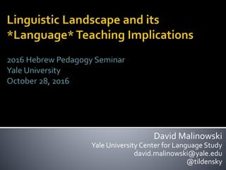 David Malinowski
Yale University Center for Language Study
david.malinowski@yale.edu
@tildensky
 