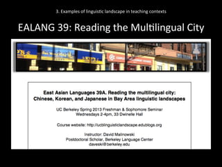 3.	
  Examples	
  of	
  linguis'c	
  landscape	
  in	
  teaching	
  contexts	
  
	
  
EALANG	
  39:	
  Reading	
  the	
  Mul'lingual	
  City	
  
 