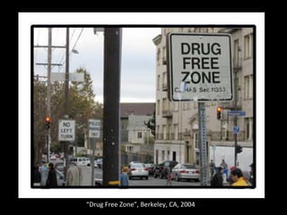 “Drug	
  Free	
  Zone”,	
  Berkeley,	
  CA,	
  2004	
  
 