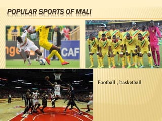 POPULAR SPORTS OF MALI
Football , basketball
 