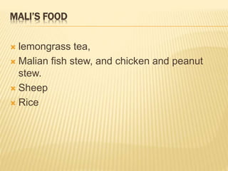 MALI’S FOOD
 lemongrass tea,
 Malian fish stew, and chicken and peanut
stew.
 Sheep
 Rice
 