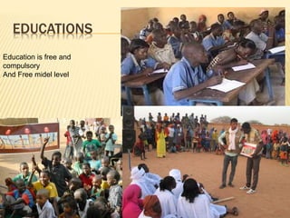 EDUCATIONS
Education is free and
compulsory
And Free midel level
 