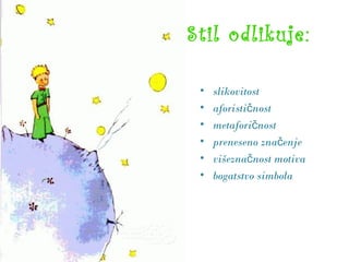 Stil odlikuje:
• slikovitost
• aforisti nostč
• metafori nostč
• preneseno zna enječ
• višezna nost motivač
• bogatstvo simbola
 