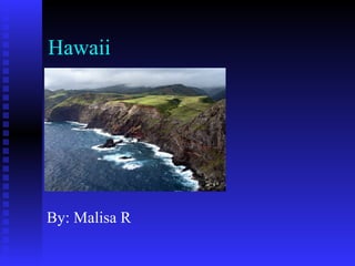 Hawaii
By: Malisa R
 