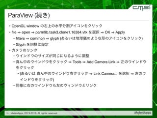 ParaView ( )
• OpenGL window 

• ﬁle open parm9b.task3.clone1.16384.vtk OK Apply

• ﬁlters common glyph ( )

• Glyph 

• 

• 

• Tools Add Camera Link


• ( Link Camera...
)

•
13
 