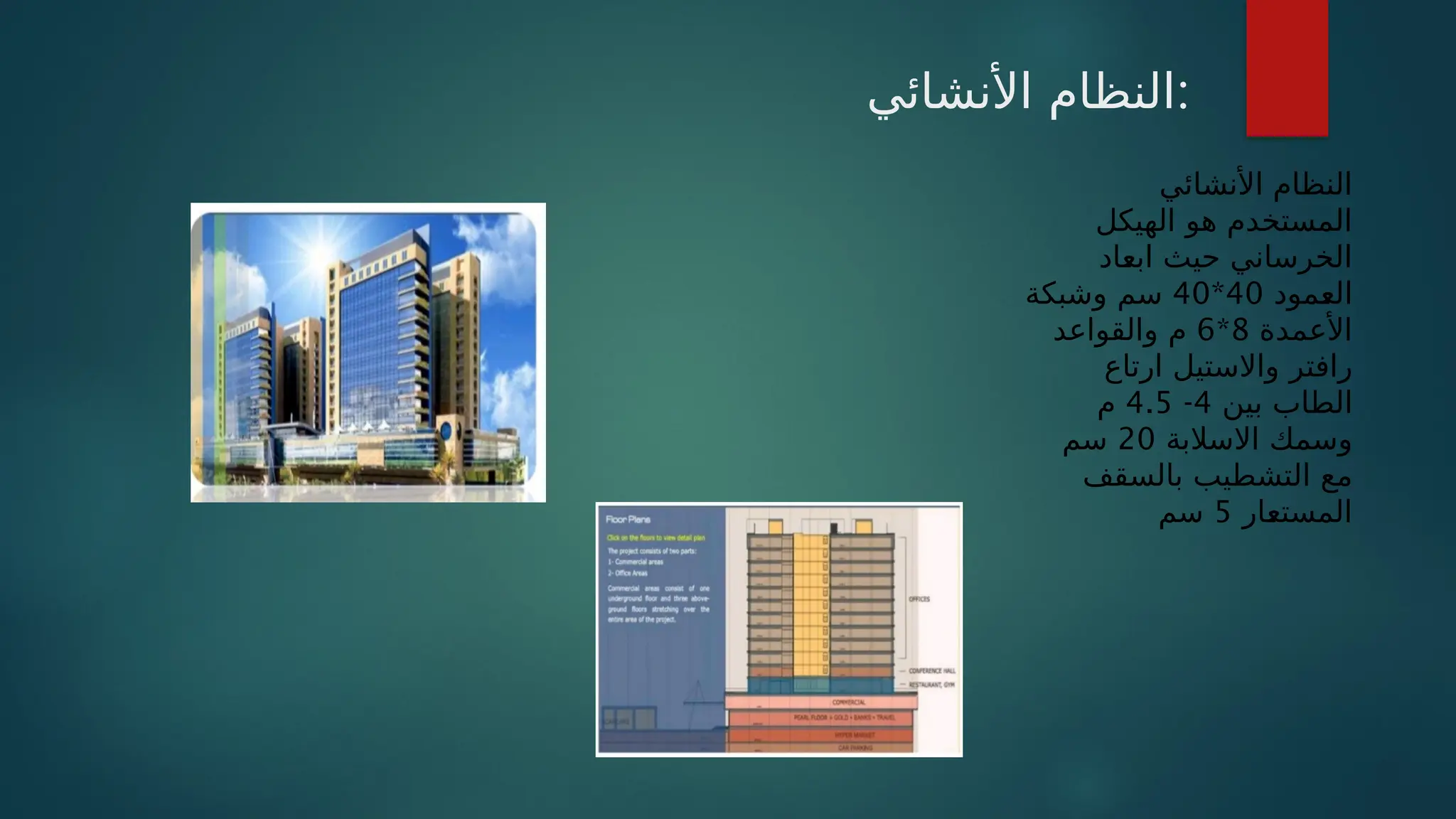 ‫األنشائي‬ ‫النظام‬:
‫األنشائي‬ ‫النظام‬
‫الهيكل‬ ‫هو‬ ‫المستخدم‬
‫ـاد‬
‫ع‬‫اب‬ ‫حيث‬ ‫الخرساني‬
‫ـمود‬
‫ع‬‫ال‬
40
*
40
‫وشبكة‬ ‫سم‬
‫األعمدة‬
8
*
6
‫والقواعد‬ ‫م‬
‫ارتاع‬ ‫واالستيل‬ ‫رافتر‬
‫بين‬ ‫الطاب‬
4
-
4.5
‫م‬
‫االسالبة‬ ‫وسمك‬
20
‫سم‬
‫بالسقف‬ ‫التشطيب‬ ‫مع‬
‫ـار‬
‫ع‬‫المست‬
5
‫سم‬
 