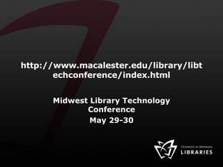 http://www.macalester.edu/library/libtechconference/index.html Midwest Library Technology Conference May 29-30 