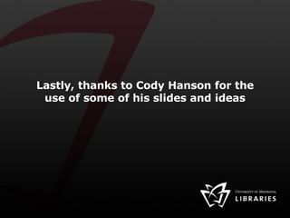 Lastly, thanks to Cody Hanson for the use of some of his slides and ideas 