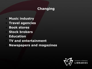 Changing Music industry Travel agencies Book stores Stock brokers Education TV and entertainment Newspapers and magazines 
