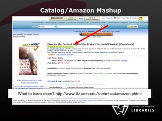 Catalog/Amazon Mashup Want to learn more? http://www.lib.umn.edu/site/mncatamazon.phtml 