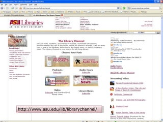 http://www.asu.edu/lib/librarychannel/ 
