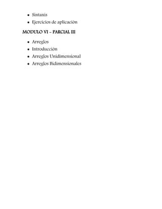  Sintaxis
   Ejercicios de aplicación

MODULO VI - PARCIAL III

   Arreglos
   Introducción
   Arreglos Unidimensional
   Arreglos Bidimensionales
 