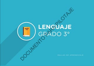 LENGUAJE
GRADO 3°
M A L L A S D E A P R E N D I Z A J E
D
O
C
U
M
EN
TO
PAR
A
PILO
TAJE
 