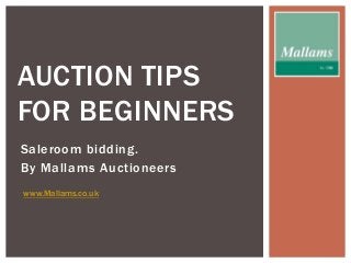 Saleroom bidding.
By Mallams Auctioneers
AUCTION TIPS
FOR BEGINNERS
www.Mallams.co.uk
 