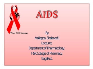 AIDS
By
Mallappa.Shalavadi,
Lecturer
,
DepartmentofPharmacology
,
HSKCollegeofPharmacy
,
Bagalkot.
 