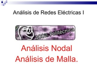 Análisis de Redes Eléctricas I




 Análisis Nodal
Análisis de Malla.
 