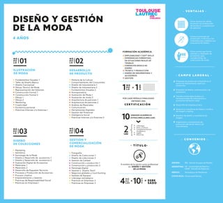 M Ó
D U
L O 01
ILUSTRACIÓN
DE MODA
Fundamentos Visuales 1
Taller de Diseño Básico
Diseño Conceptual
Dibujo Técnico de Moda
Representación del Volúmen
Construcción Formal 1
Construcción Formal 2
Dibujo 1
Dibujo 2
Mentoring
Creatividad
Excelencia personal
Prácticas Internas y/o Externas I
M Ó
D U
L O 02
DESARROLLO
DE PRODUCTO
Historia de la Cultura
Comportamiento del Consumidor
Diseño de Indumentaria 1
Diseño de Indumentaria 2
Fundamentos Visuales 2
Antropometria
Ilustración de Moda 1
Ilustración de moda 2
Arquitectura de patrones 1
Arquitectura de patrones 2
Análisis de Materiales
Comunicación
Herramientas Digitales
Gestión del Potencial
Inteligencia Social
Prácticas Internas y/o Externas II
M Ó
D U
L O 03
DISEÑO
DE COLECCIONES
Marketing
Semiótica
Sociología de la Moda
Diseño y Desarrollo de accesorios 1
Diseño y Desarrollo de accesorios 2
Ilustración Digital de Accesorios
Materiales 1
Materiales 2
Desarrollo de Paquetes Técnicos
Procesos y Producción de Accesorios
Proceso creativo
Emprendimiento y Gestión
Prácticas de Responsabilidad Social
Prácticas en Empresas I
M Ó
D U
L O 04
GESTIÓN Y
COMERCIALIZACIÓN
DE MODA
- V E N TA J A S -
Única carrera con sólida
formación en el desarrollo
del producto y arquitectura
de patrones.
Conoce el proceso de
producción, la técnica y los
materiales para viabilizar sus
propuestas de diseño.
Única carrera que forma
además un diseñador de
accesorios, para
complementar las
colecciones de moda.
- C A M P O L A B O R A L -
Empresas de producción industrial en el
sector de indumentaria, textil y/o
accesorios.
Empresas de diseño, indumentaria y de
accesorios.
Tiendas comerciales locales y/o
transnacionales de indumentaria y
accesorios del sector retail.
Desarrollo de empresa propia.
Asesoría y consultoría de diseño y moda o
de imagen y styling.
Estudios de diseño y consultoría de
imagen.
Organismos e instituciones de
promoción del sector textil y de
indumentaria.
C E R T I F I C A C I Ó N
POR CADA MÓDULO FINALIZADO
OBTIENES UNA
2UAE
10UNIDADES ACADÉMICAS
EXTRACURRICULARES (UAE)
Liderazgo
Arte y Cultura
Complementación
Académica
Inglés
Electivas
M Ó
D U
L O1 A
Ñ
O1=
M Ó
D U
LOS4
U
A
E10 EGRE
SADO
+ =
EMPLEABILIDAD Y SOFT SKILLS
EXPERIENCIAS FORMATIVAS
EN SITUACIONES REALES DE
TRABAJO
FORMACIÓN BÁSICA EN
DISEÑO
TÉCNICA Y PRODUCCIÓN
DISEÑO DE INDUMENTARIA Y
ACCESORIOS
GESTIÓN
FORMACIÓN ACADÉMICA:
- T Ì T U L O -
A nombre de la nación como profesional
en DISEÑO Y GESTIÓN
DE LA MODA
- C O N V E N I O S -
ESPAÑA: IED - Istituto Europeo de Diseño.
ARGENTINA: UP - Universidad de Palermo.
UADE - Escuela de Negocios.
MÉXICO: Tecnológico de Monterrey.
COSTA RICA: Universidad Véritas.
Fotografía
Diseño de Colecciones 1
Diseño de colecciones 2
Gestión de Calidad
Construcción y producción 1
Construcción y producción 2
Patronaje Digital
Gestión y Diseño Textil
Negocios globales y Cool Hunting
Gestión de Equipos
Liderazgo estratégico
Prácticas en Empresas 2
Prácticas en Empresas 3
DISEÑO Y GESTIÓN
DE LA MODA
4 AÑOS
 