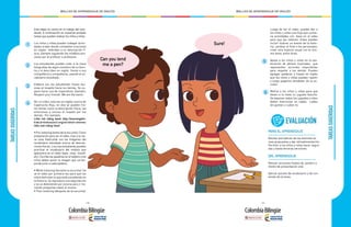 - 100 - - 101 -
MALLAS DE APRENDIZAJE DE INGLÉS MALLAS DE APRENDIZAJE DE INGLÉS
Can you lend
me a pen?
Sure!
TAREASSUGERIDAS
TAREASSUGERIDAS
PARA EL APRENDIZAJE
Revisar borradores de las distintas ta-
reas propuestas y dar retroalimentación.
Permitir a los niños y niñas hacer segun-
das y hasta terceras versiones.
DEL APRENDIZAJE
Revisar versiones finales de: posters y
libreto de presentación oral.
Aplicar quizzes de vocabulario y de con-
tenido de la tarea.
1
2
3
4
5
6
Esta etapa se centra en el trabajo del estu-
diante. A continuación se muestran posibles
tareas que pueden realizar los niños y niñas:
Los niños y niñas pueden trabajar activi-
dades orales donde completen oraciones
en inglés referidas a su descripción fí-
sica, siempre siguiendo los modelos pro-
vistos por el profesor o profesora.
Los estudiantes pueden traer a la clase
fotografías de algún miembro de su fami-
lia y lo describen en inglés frente a sus
compañeros y compañeras, usando el vo-
cabulario estudiado.
Elabora con los estudiantes frases alu-
sivas al respeto hacia los demás. Se su-
giere hacer uso de imperativos. Ejemplo:
Respect your friends. We are the same.
Ver un video, esta vez en inglés, acerca de
Caperucita Roja, en ella se pueden tra-
tar temas como la descripción física, las
emociones e incluso el respeto por los
demás. Por ejemplo:
Little red riding hood: http://learnenglish-
kids.britishcouncil.org/en/short-stories/
little-red-riding-hood
• Pre-listening (antes de la escucha): Como
preparación para ver el video, trae a la cla-
se unas flashcards con las imágenes del
vocabulario estudiado acerca de descrip-
ciones físicas. Los y las estudiantes pueden
practicar el vocabulario del módulo que
aparecerá en el video (eyes, nose, mouth,
etc). Escribe las palabras en el tablero y los
niños deben poner la imagen que corres-
ponde junto a cada palabra.
• While listening (durante la escucha): Se
ve el video por primera vez para que los
niños disfruten lo que está sucediendo en
la historia. Se reproduce una segunda vez
y se va deteniendo por escena para ir ha-
ciendo preguntas sobre el mismo.
• Post-listening (después de la escucha):
Luego de ver el video, puedes dar a
los niños y niñas una hoja que contie-
ne actividades con base en el video
para que las realicen. Estas pueden
incluir ilustrar un evento de la histo-
ria, cambiar el final o los personajes,
crear otra historia visual con el mis-
mo tema, entre otras.
Apoya a los niños y niñas en la ela-
boración de afiches ilustrados que
representen acciones importantes
para respetar a los demás. Puedes
agregar palabras o frases en inglés
que los niños y niñas pueden repetir
y luego pegarlos alrededor de la es-
cuela.
Motiva a los niños y niñas para que
lleven a la clase su juguete favorito.
Se exponen todos los juguetes y ellos
deben mencionar en inglés cuáles
les gustan y cuáles no.
EVALUACIÓN
 