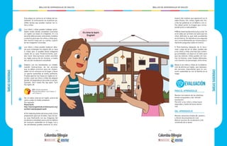 - 112 - - 113 -
MALLAS DE APRENDIZAJE DE INGLÉS MALLAS DE APRENDIZAJE DE INGLÉS
It’s time to learn
English!
TAREASSUGERIDAS
1
2
3
4
Esta etapa se centra en el trabajo del es-
tudiante. A continuación se muestran po-
sibles tareas que pueden realizar los ni-
ños y niñas:
Los niños y niñas pueden trabajar activi-
dades orales donde completen oraciones
en inglés con base en imágenes. El o la
docente debe proveer suficientes modelos
y práctica para que los niños y niñas pue-
dan hacerlo luego por su cuenta, a partir
de las imágenes conocidas.
Los niños y niñas pueden elaborar dibu-
jos que contengan los objetos de su casa
o, mejor aún, si pueden llevar imágenes
reales de su casa. Posteriormente, pue-
den hacer descripciones orales sencillas
en inglés acerca de los mismos, a través
del uso del vocabulario estudiado.
Elabora con los estudiantes un listado,
usando ilustraciones, de las acciones
que se deben practicar para ser respon-
sable con el consumo en el hogar y hacer
un aporte sostenible al medio ambiente.
Puedes aportar las frases en inglés en re-
cortes y que los niños y niñas las peguen
donde corresponda al escuchar la acción.
Ejemplo: Don’t leave the tap open, Turn
the lights off.
Ver un video, esta vez en inglés, acerca de
cómo cuidar el medio ambiente.
Por ejemplo:
Planet Earth:
http://learnenglishkids.britishcouncil.org/
en/short-stories/planet-earth
• Pre-listening (antes de la escucha): Como
preparación para ver el video, trae a la cla-
se unas flashcards con las imágenes del
vocabulario estudiado acerca de los hábitos
de consumo sostenible en el hogar. Los y
las estudiantes pueden practicar el voca-
ECO: Cartilla estudiante
Physical description: unit 4 lesson 1;
unit 4 lesson 3
EVALUACIÓN
TAREASSUGERIDAS
PARA EL APRENDIZAJE
Revisar borradores de las distintas
tareas propuestas y dar retroali-
mentación.
Permitir a los niños y niñas hacer
segundas y hasta terceras versio-
nes.
DEL APRENDIZAJE
Revisar versiones finales de: posters
y libreto de presentación oral
Aplicar quizzes de vocabulario y de
contenido de la tarea.
5
bulario del módulo que aparecerá en el
video (home, hot, ocean, lights etc). Es-
cribe las palabras en el tablero y los ni-
ños deben poner la imagen que corres-
ponde junto a cada palabra.
• While listening (durante la escucha): Se
ve el video por primera vez para que los
niños disfruten lo que está sucediendo
en la historia. Se reproduce una segunda
vez y se va deteniendo por escena para ir
haciendo preguntas sobre el mismo.
• Post-listening (después de la escu-
cha): Luego de ver el video, puedes dar
a los niños y niñas una hoja que conten-
ga actividades con base en el video para
que las realicen. Estas pueden ser ilus-
trar la historia, crear finales diferentes,
unir eventos con personajes, entre otras.
Apoya a los niños y niñas en la elabora-
ción de afiches en inglés que represen-
ten acciones importantes para el con-
sumo sostenible en con la familia en el
hogar.
 