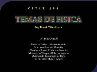 C E T I S        1 0 9




{            INTEGRANTES:

      Lorenzo Pacheco Marco Antonio
        Martínez Bautista Hermilo
     Mendoza Torres Christian Antonio
    Monasterio Vázquez Roberto Joaquín
       Quintanilla Terán Juan de Dios
         Silva Flores Miguel Ángel
 