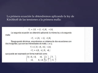 La primera ecuación la obtendremos aplicando la ley de
Kirchhoff de las tensiones a la primera malla:
 