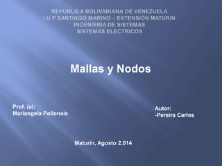 Mallas y Nodos
Autor:
-Pereira Carlos
Prof. (a):
Mariangela Pollonais
Maturín, Agosto 2.014
 