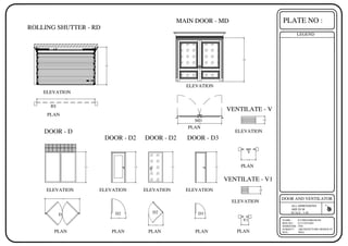 LEGEND
PLATE NO :
NAME : N.CHIDAMBARAM
REN.NO : 213119251003
SEMESTER : 5TH
SUBJECT : ARCHITECTURE DESIGN IV
SOA : PISA
N
ALL DIMENSIONS
ARE IN M
SCALE : 1:40
DOOR AND VENTILATOR
MD
RS
ROLLING SHUTTER - RD
V
V1
D2 D3
D2
D
ELEVATION
PLAN
ELEVATION
ELEVATION ELEVATION ELEVATION
PLAN
ELEVATION
ELEVATION
ELEVATION
PLAN
PLAN
PLAN
PLAN
MAIN DOOR - MD
DOOR - D
DOOR - D2 DOOR - D3
DOOR - D2
2.50
4.00
3.00
3.00
2.10
1.00 0.70
2.10 2.10
2.10
2.40
1.00 0.50
PLAN
5.00
1.00
PLAN
0.50
VENTILATE - V1
VENTILATE - V
 