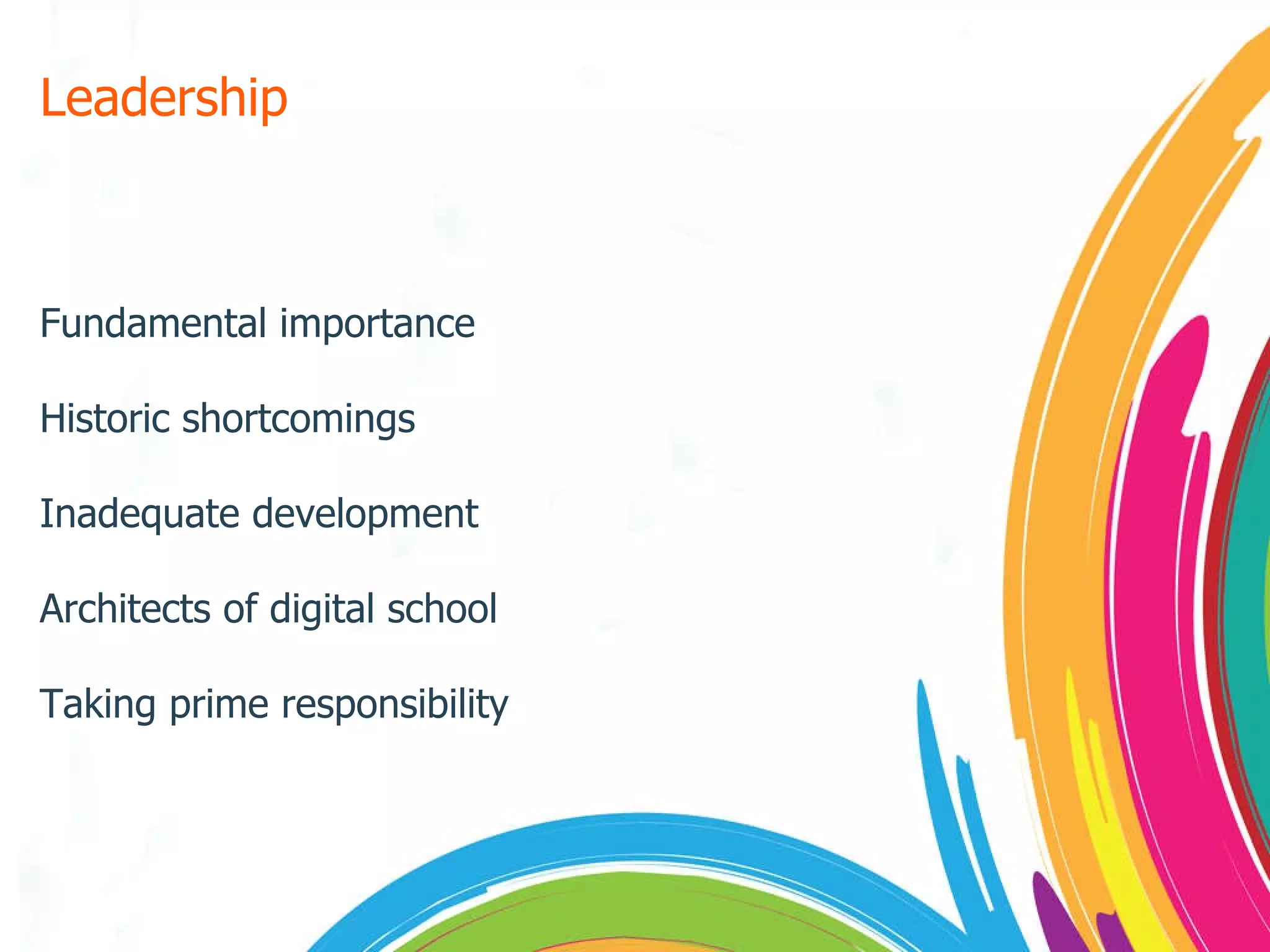 Leadership Fundamental importance Historic shortcomings Inadequate development Architects of digital school Taking prime responsibility 