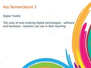 Key Nomenclature 3 Digital Toolkit The suite of ever-evolving digital technologies - software and hardware - teachers can use in their teaching 