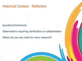 Historical Context - Reflection Questions/Comments Observations requiring clarification or substantiation Where do you see need for more research? 