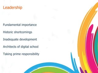 Leadership Fundamental importance Historic shortcomings Inadequate development Architects of digital school Taking prime responsibility 