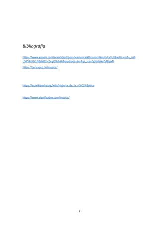 Bibliografía
https://www.google.com/search?q=tipos+de+musica&tbm=isch&ved=2ahUKEwjGz-vm1v_sAh
USXVkKHVLNBdkQ2-cCegQIABAA&oq=tipos+de+&gs_lcp=CgNpbWcQARgAM
https://concepto.de/musica/
https://es.wikipedia.org/wiki/Historia_de_la_m%C3%BAsica
https://www.significados.com/musica/
8
 