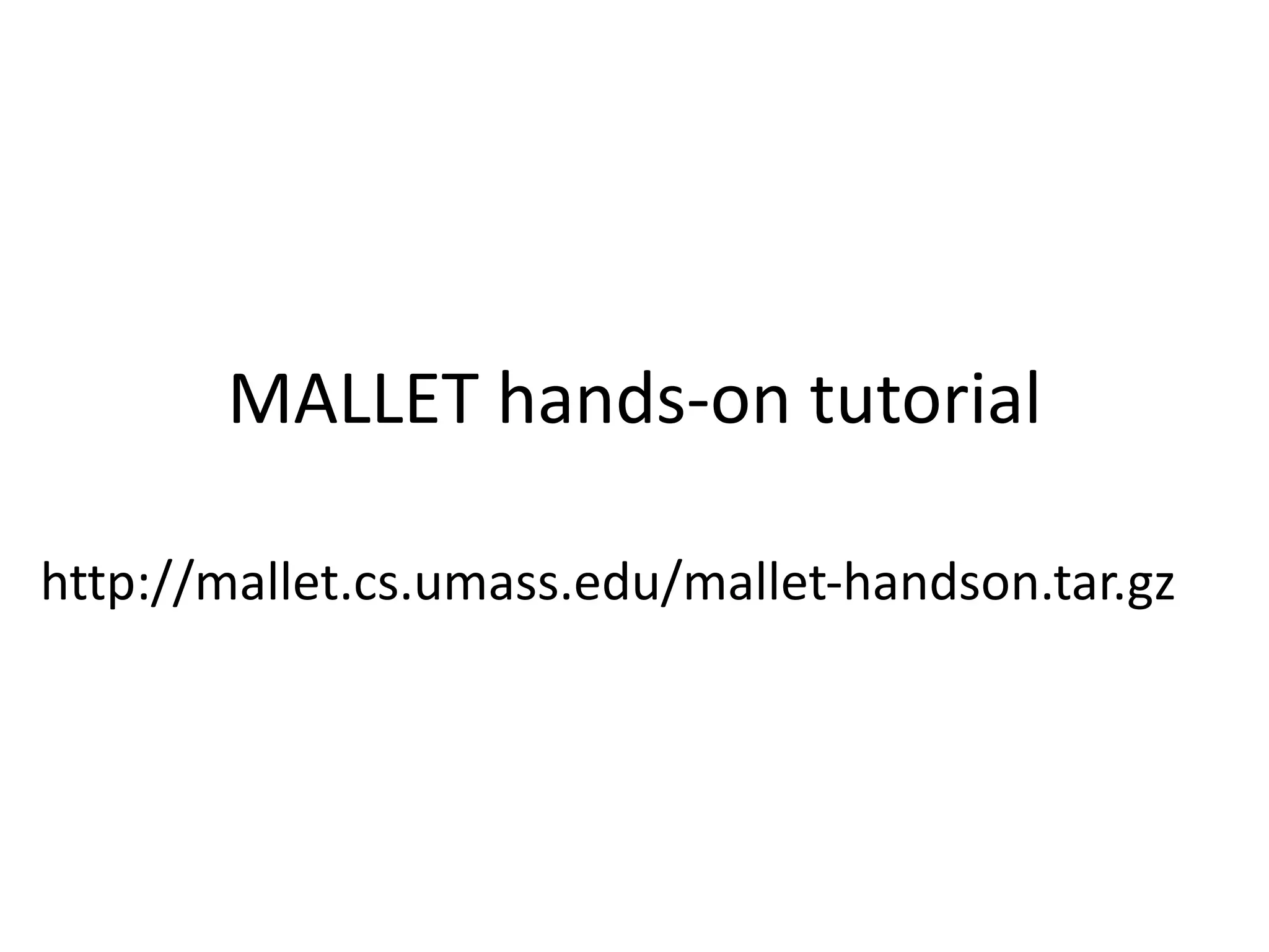 MALLET	
  hands-­‐on	
  tutorial
http://mallet.cs.umass.edu/mallet-­‐handson.tar.gz
 