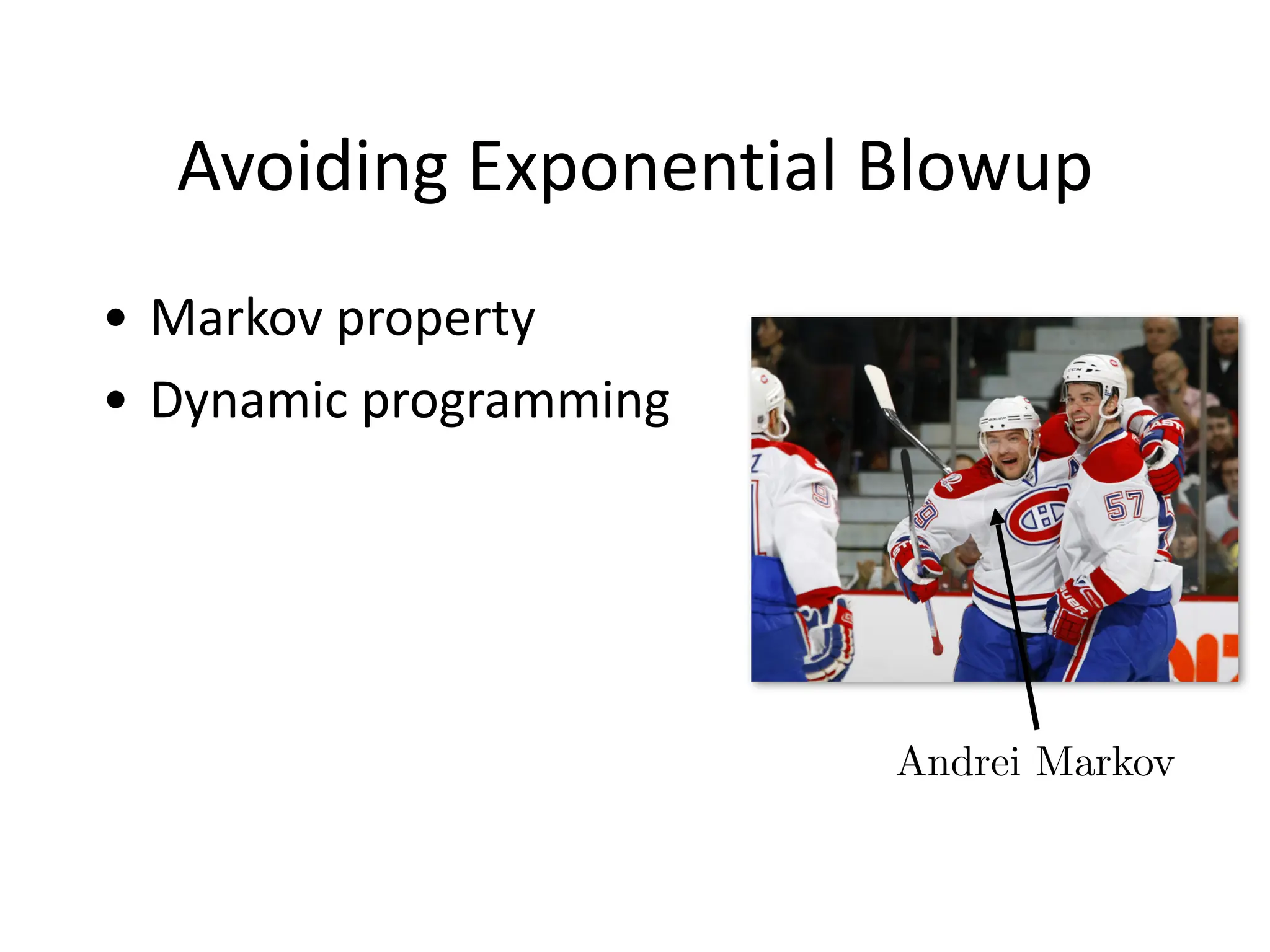 Avoiding	
  Exponential	
  Blowup
• Markov	
  property	
  
• Dynamic	
  programming
Andrei Markov
 