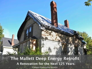 The Mallett Deep Energy Retroﬁt
  A Renovation for the Next 125 Years
                                         1
           Freeport Community Services
 