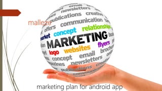 malleze
marketing plan for android app
 