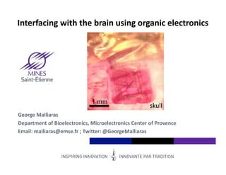 Institut Mines‐Télécom
Interfacing with the brain using organic electronics
George Malliaras
Department of Bioelectronics, Microelectronics Center of Provence
Email: malliaras@emse.fr ; Twitter: @GeorgeMalliaras
 
