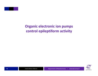 Institut Mines‐Télécom
Organic electronic ion pumps
control epileptiform activity
Department of Bioelectronics    – www.be...