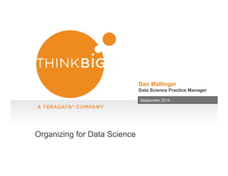 Organizing for Data Science 
Dan Mallinger 
Data Science Practice Manager 
September 2014 
 