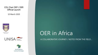 OER in Africa
A COLLABORATIVE JOURNEY / NOTES FROM THE FIELD…
COL Chair OEP / OER
Official Launch
10 March 2020
 