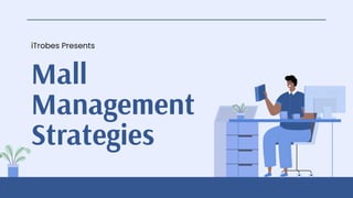 Mall
Management
Strategies
iTrobes Presents
 