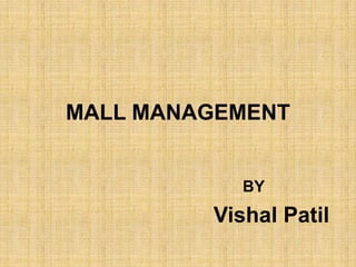 MALL MANAGEMENT
BY
Vishal Patil
 