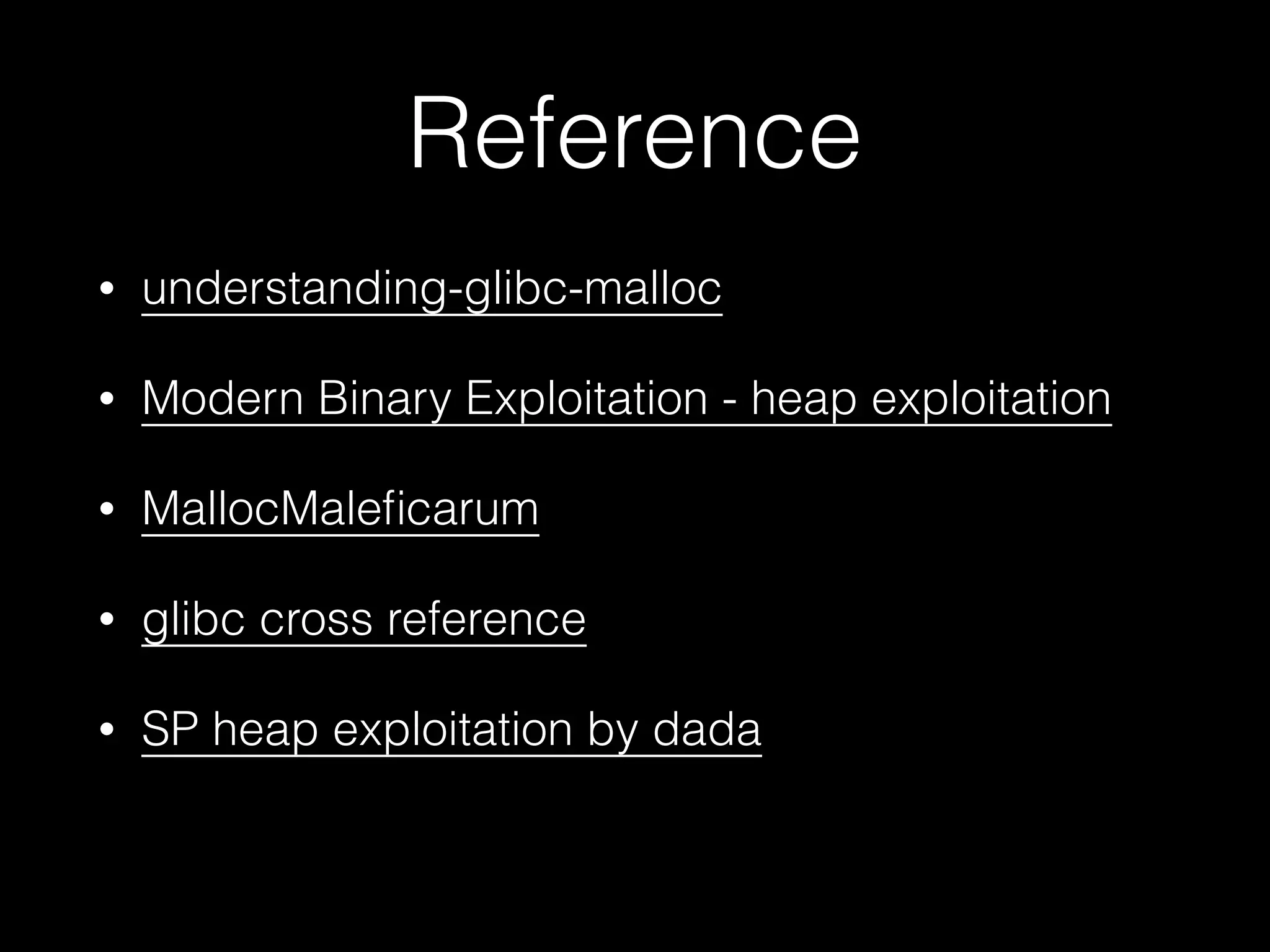 Reference
• understanding-glibc-malloc
• Modern Binary Exploitation - heap exploitation
• MallocMaleﬁcarum
• glibc cross reference
• SP heap exploitation by dada
 