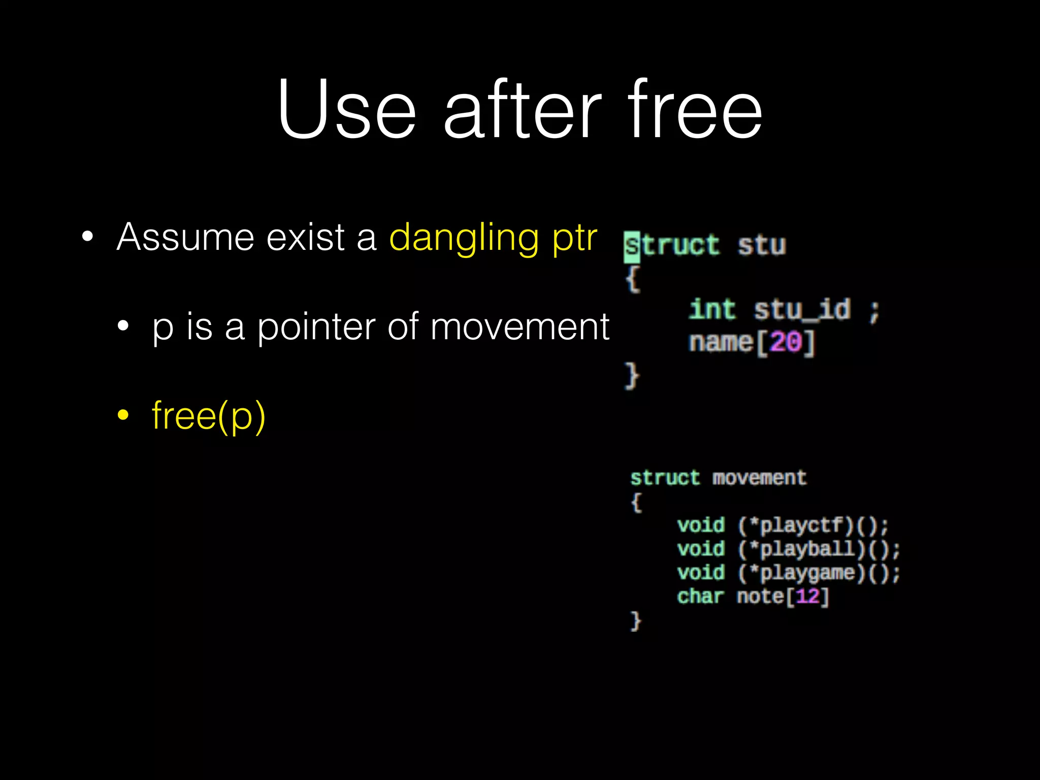 Use after free
• Assume exist a dangling ptr
• p is a pointer of movement
• free(p)
 