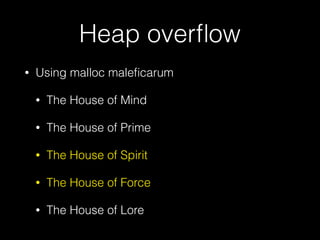 Heap overﬂow
• Using malloc maleﬁcarum
• The House of Mind
• The House of Prime
• The House of Spirit
• The House of Force
• The House of Lore
 