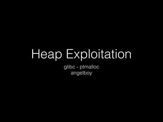 Heap Exploitation
glibc - ptmalloc
angelboy
 