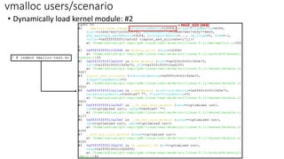 • Dynamically load kernel module: #2
vmalloc users/scenario
> PAGE_SIZE (4KB)
 