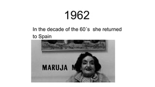 1962
In the decade of the 60´s she returned
to Spain
 