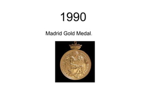1990
Madrid Gold Medal.
 