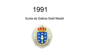 1991
Xunta de Galicia Gold Medal
 